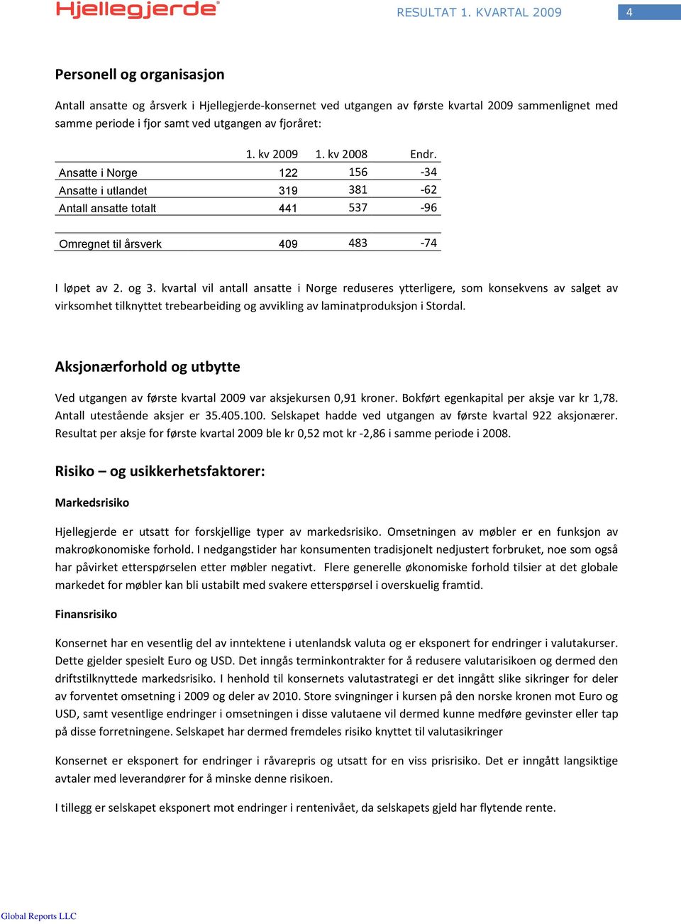 kvartal vil antall ansatte i Norge reduseres ytterligere, som konsekvens av salget av virksomhet tilknyttet trebearbeiding og avvikling av laminatproduksjon i Stordal.