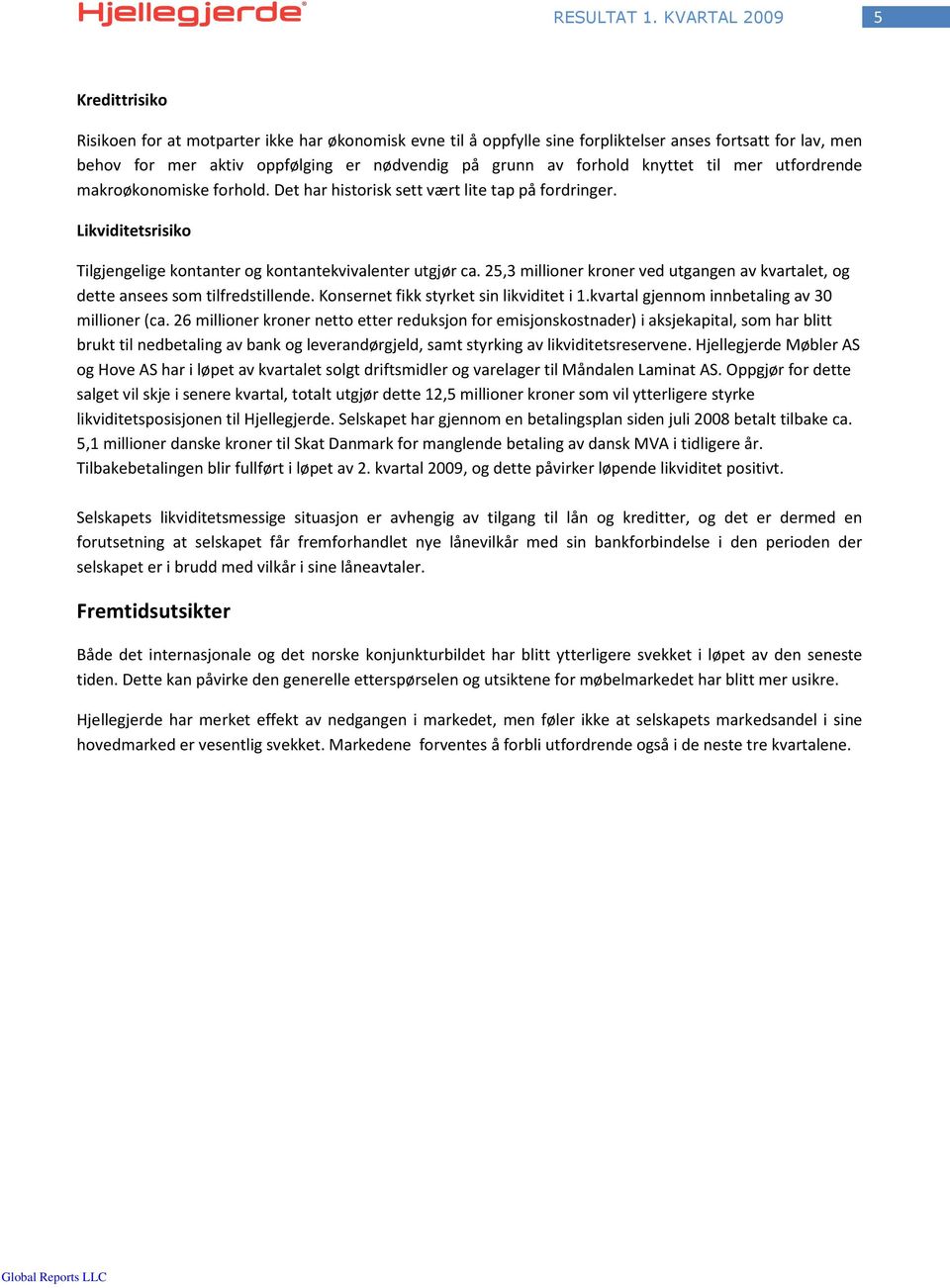 25,3 millioner kroner ved utgangen av kvartalet, og dette ansees som tilfredstillende. Konsernet fikk styrket sin likviditet i 1.kvartal gjennom innbetaling av 3 millioner (ca.