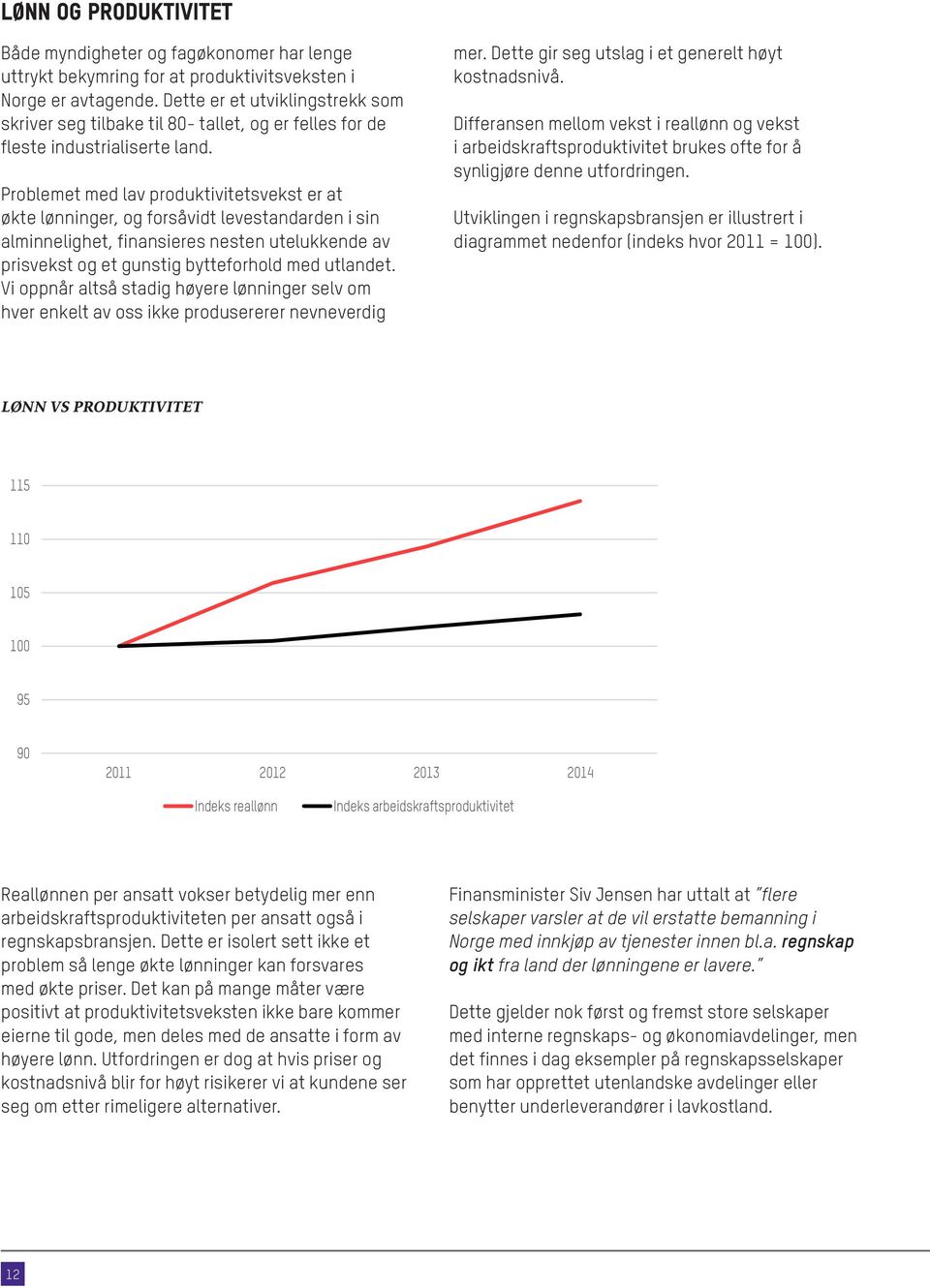 Problemet med lav produktivitetsvekst er at økte lønninger, og forsåvidt levestandarden i sin alminnelighet, finansieres nesten utelukkende av prisvekst og et gunstig bytteforhold med utlandet.