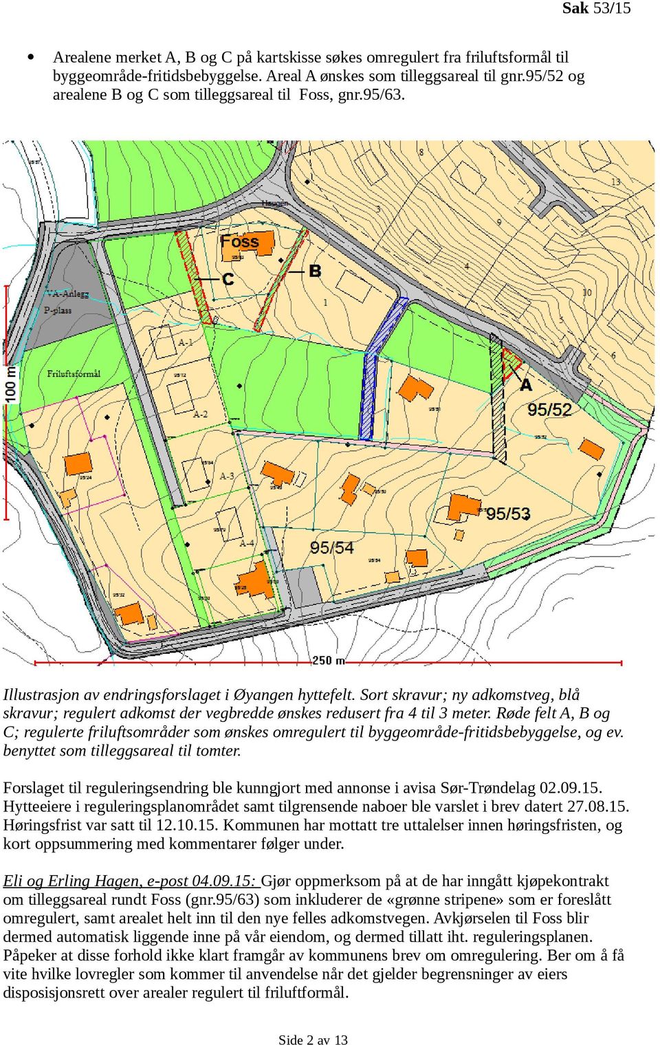 Sort skravur; ny adkomstveg, blå skravur; regulert adkomst der vegbredde ønskes redusert fra 4 til 3 meter.