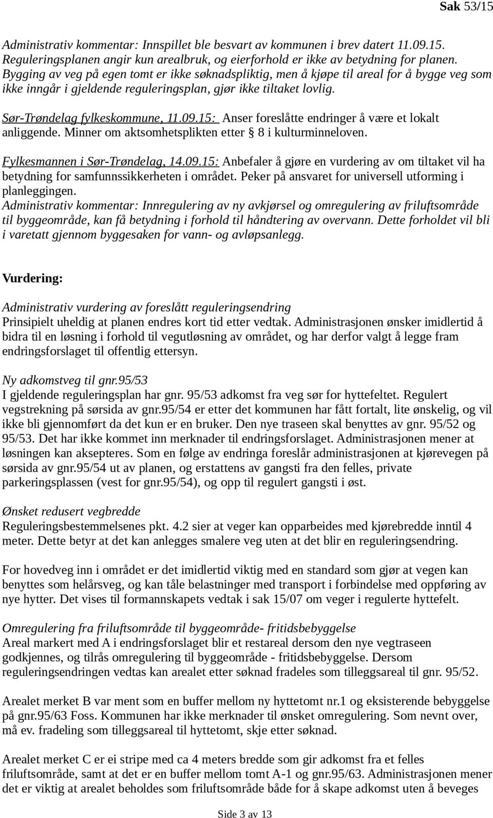 15: Anser foreslåtte endringer å være et lokalt anliggende. Minner om aktsomhetsplikten etter 8 i kulturminneloven. Fylkesmannen i Sør-Trøndelag, 14.09.