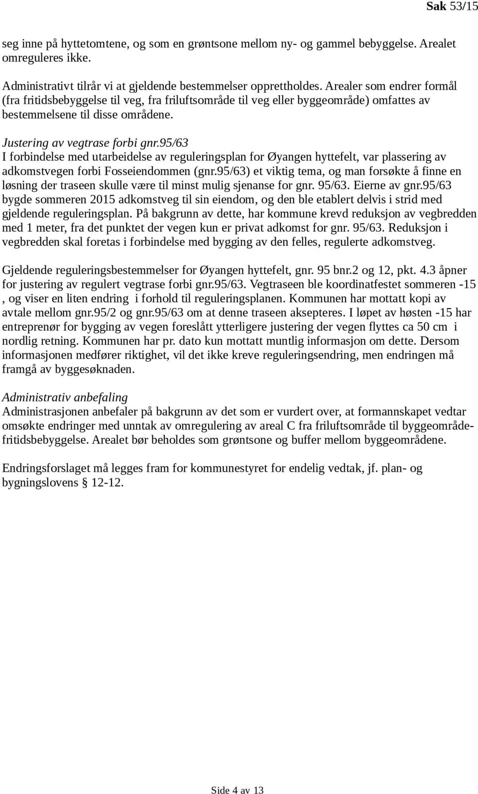 95/63 I forbindelse med utarbeidelse av reguleringsplan for Øyangen hyttefelt, var plassering av adkomstvegen forbi Fosseiendommen (gnr.