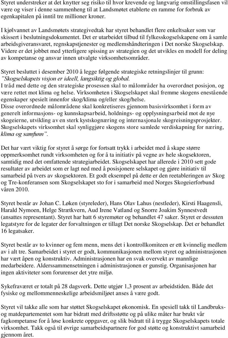 Det er utarbeidet tilbud til fylkesskogselskapene om å samle arbeidsgiveransvaret, regnskapstjenester og medlemshåndteringen i Det norske Skogselskap.