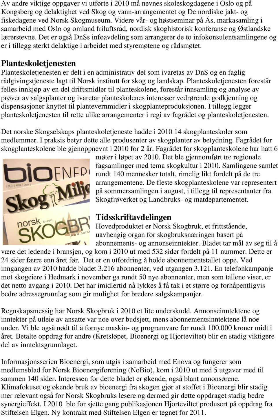 Det er også DnSs infoavdeling som arrangerer de to infokonsulentsamlingene og er i tillegg sterkt delaktige i arbeidet med styremøtene og rådsmøtet.