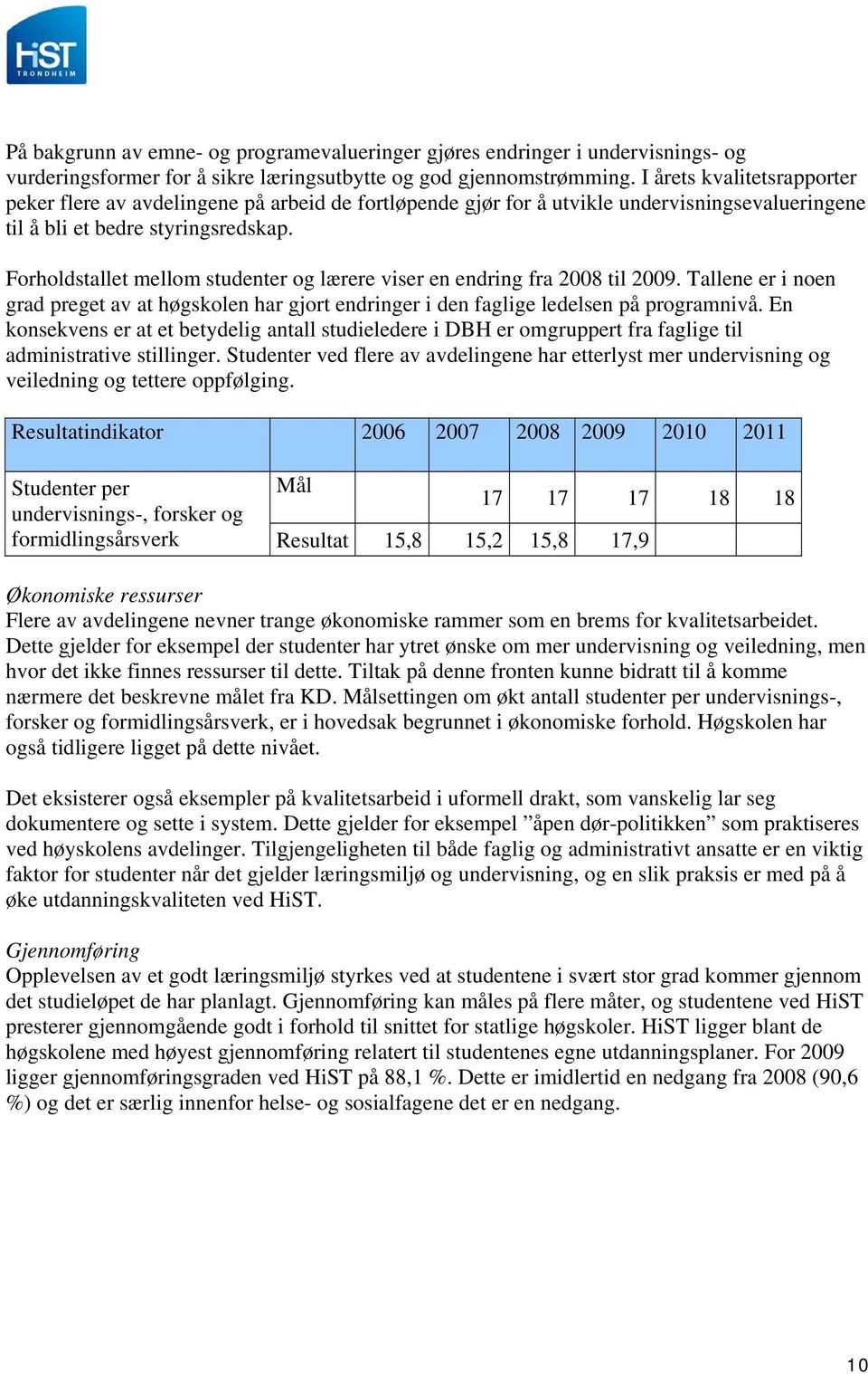 Forholdstallet mellom studenter og lærere viser en endring fra 2008 til 2009. Tallene er i noen grad preget av at høgskolen har gjort endringer i den faglige ledelsen på programnivå.