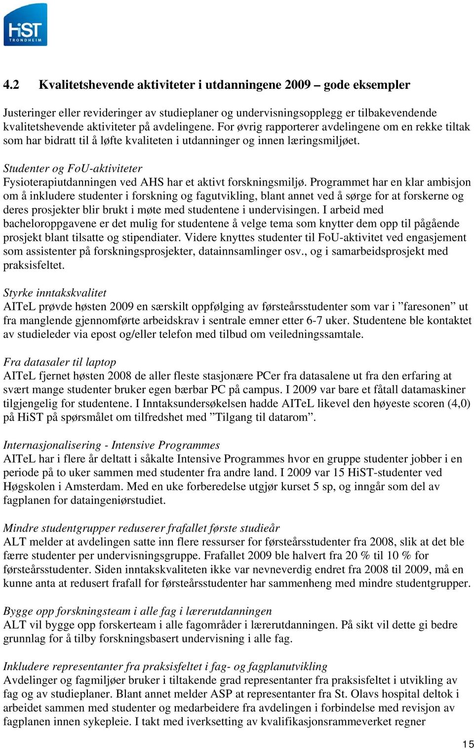 Studenter og FoU-aktiviteter Fysioterapiutdanningen ved AHS har et aktivt forskningsmiljø.