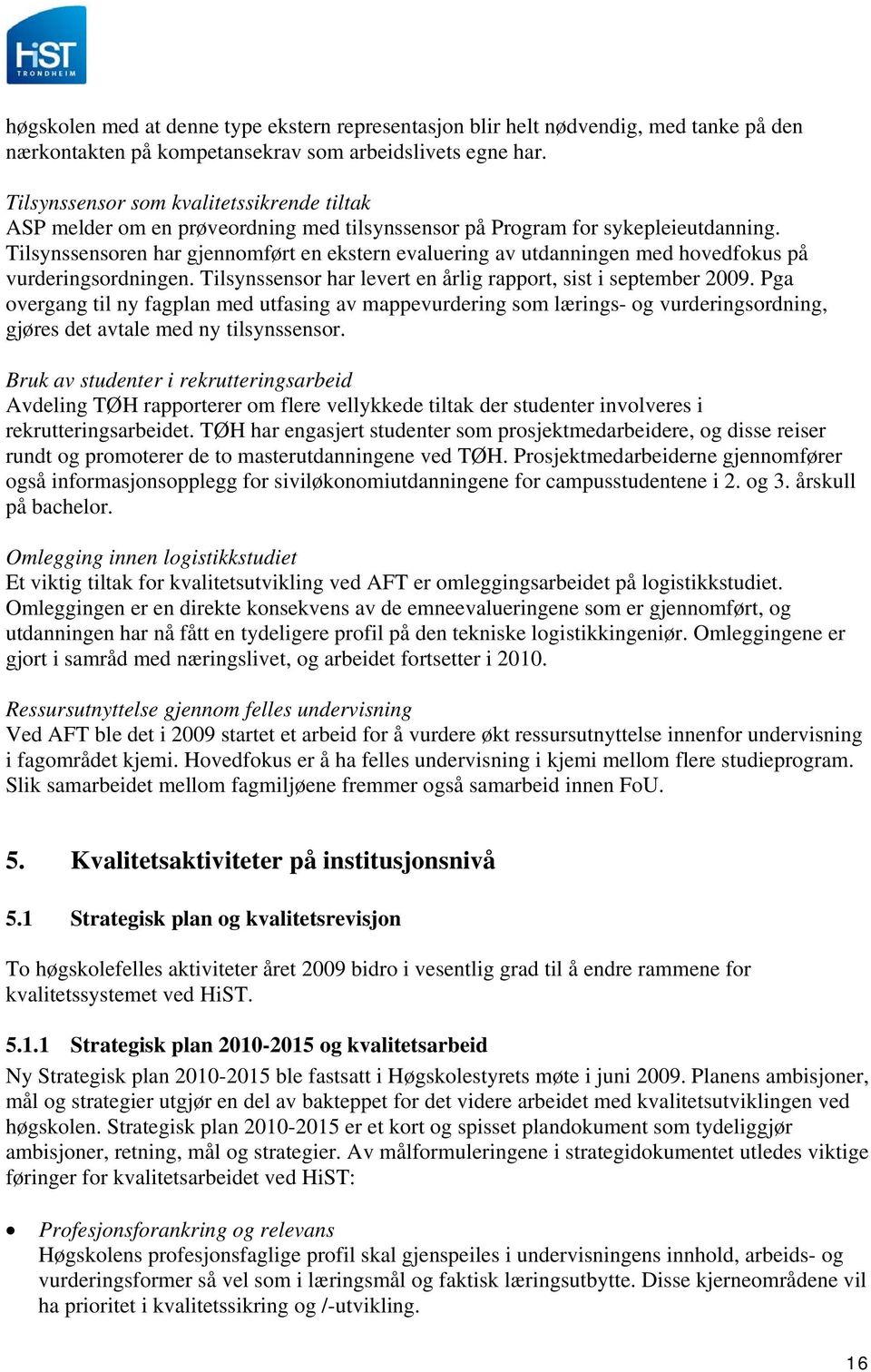 Tilsynssensoren har gjennomført en ekstern evaluering av utdanningen med hovedfokus på vurderingsordningen. Tilsynssensor har levert en årlig rapport, sist i september 2009.