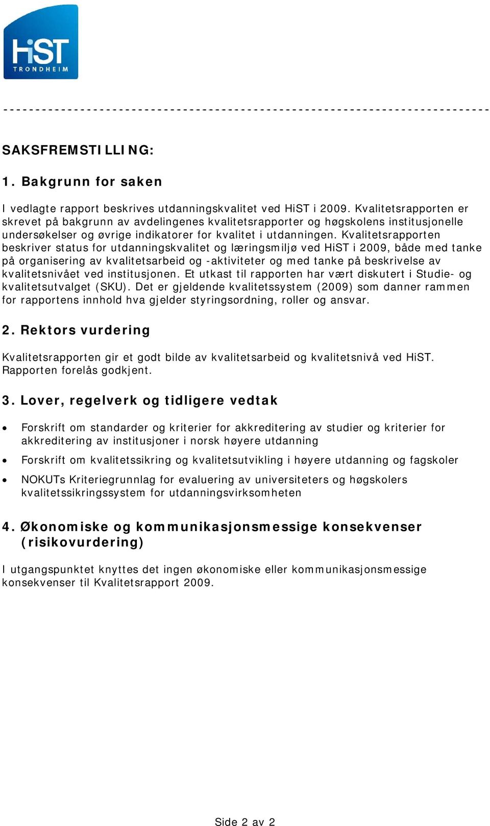 Kvalitetsrapporten beskriver status for utdanningskvalitet og læringsmiljø ved HiST i 2009, både med tanke på organisering av kvalitetsarbeid og -aktiviteter og med tanke på beskrivelse av