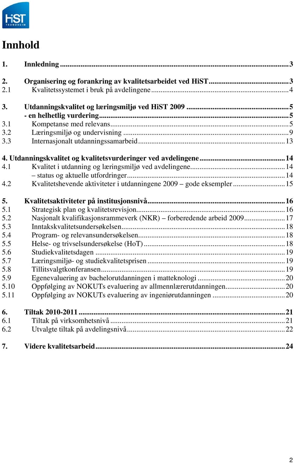 Utdanningskvalitet og kvalitetsvurderinger ved avdelingene...14 4.1 Kvalitet i utdanning og læringsmiljø ved avdelingene...14 status og aktuelle utfordringer...14 4.2 Kvalitetshevende aktiviteter i utdanningene 2009 gode eksempler.