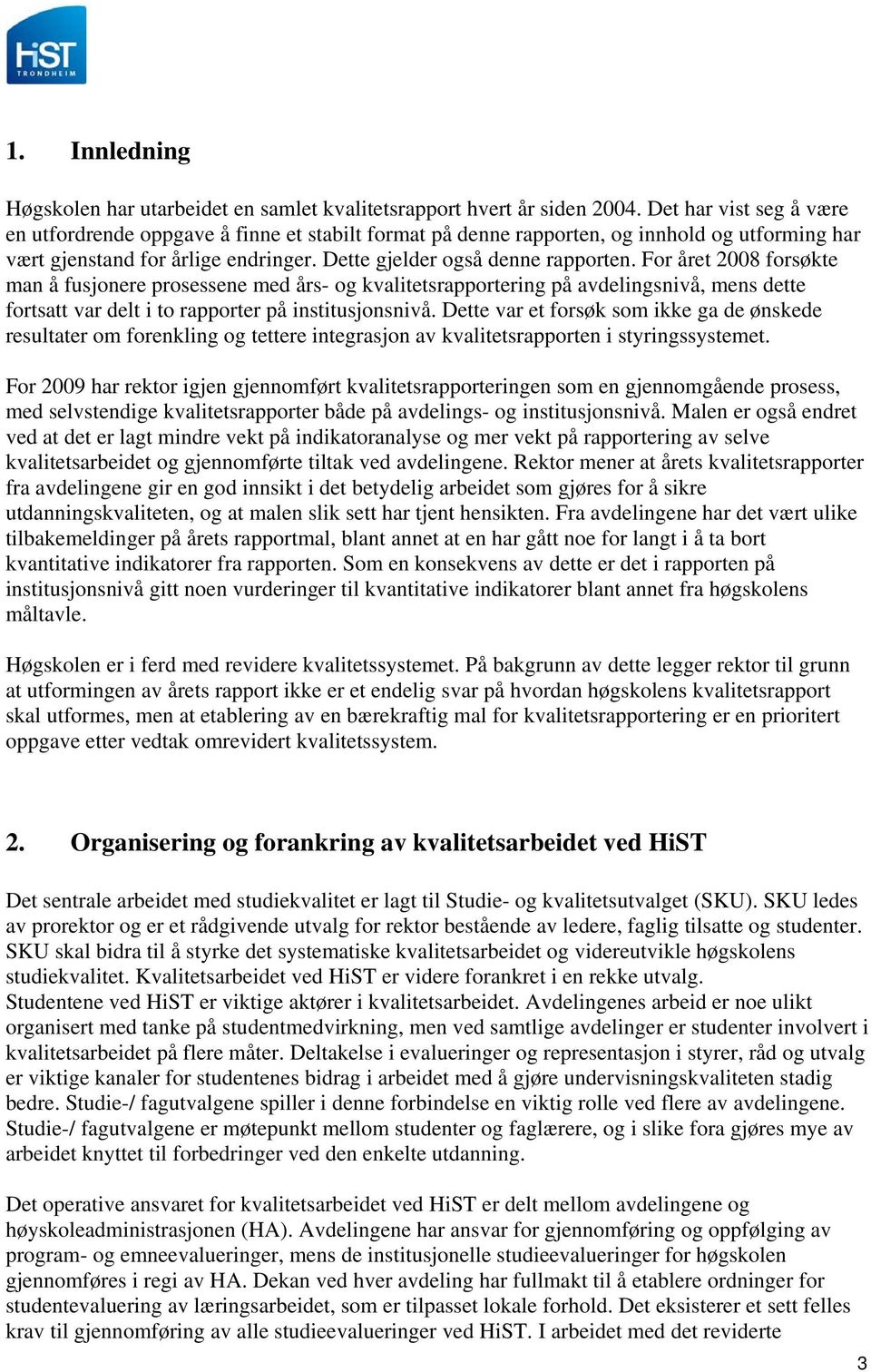 For året 2008 forsøkte man å fusjonere prosessene med års- og kvalitetsrapportering på avdelingsnivå, mens dette fortsatt var delt i to rapporter på institusjonsnivå.