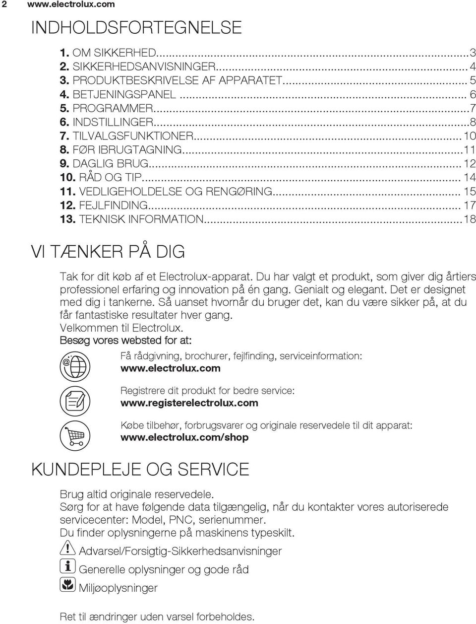 ..18 VI TÆNKER PÅ DIG Tak for dit køb af et Electrolux-apparat. Du har valgt et produkt, som giver dig årtiers professionel erfaring og innovation på én gang. Genialt og elegant.