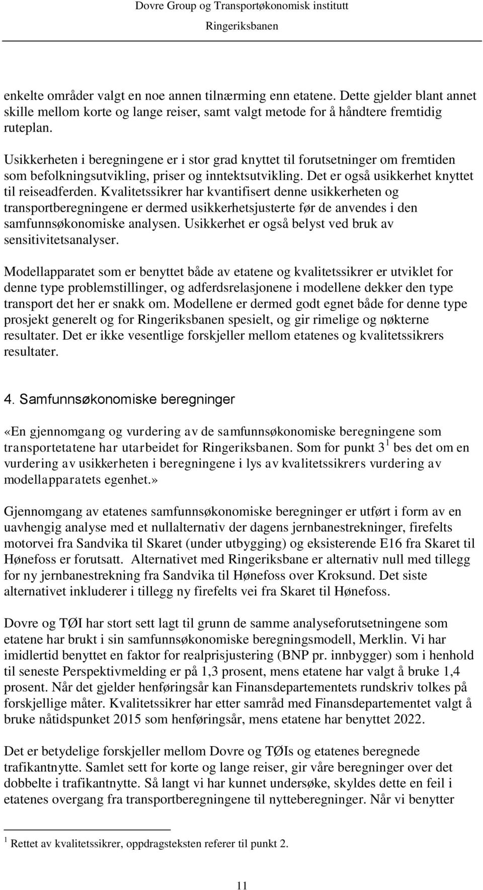 Kvalitetssikrer har kvantifisert denne usikkerheten og transportberegningene er dermed usikkerhetsjusterte før de anvendes i den samfunnsøkonomiske analysen.