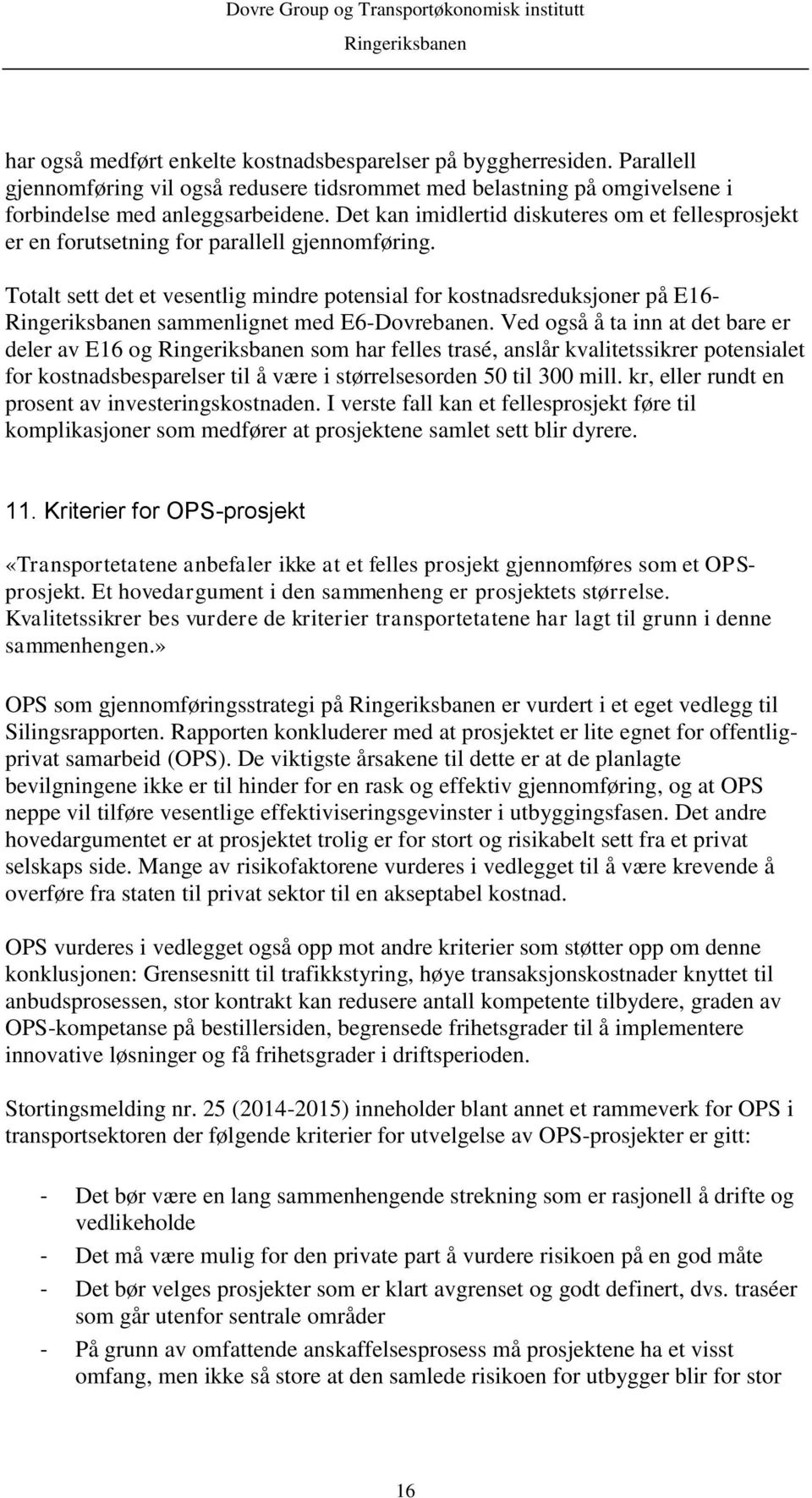 Totalt sett det et vesentlig mindre potensial for kostnadsreduksjoner på E16- sammenlignet med E6-Dovrebanen.