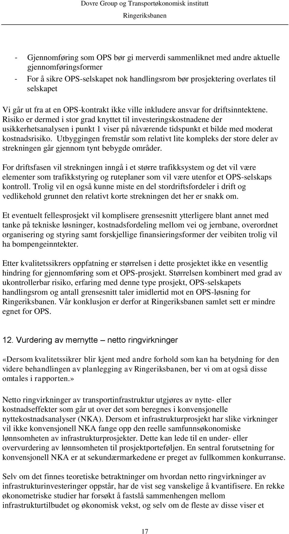 Risiko er dermed i stor grad knyttet til investeringskostnadene der usikkerhetsanalysen i punkt 1 viser på nåværende tidspunkt et bilde med moderat kostnadsrisiko.