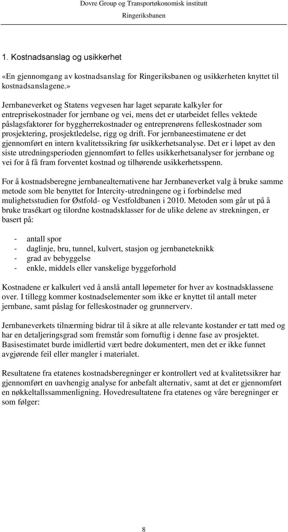 entreprenørens felleskostnader som prosjektering, prosjektledelse, rigg og drift. For jernbaneestimatene er det gjennomført en intern kvalitetssikring før usikkerhetsanalyse.