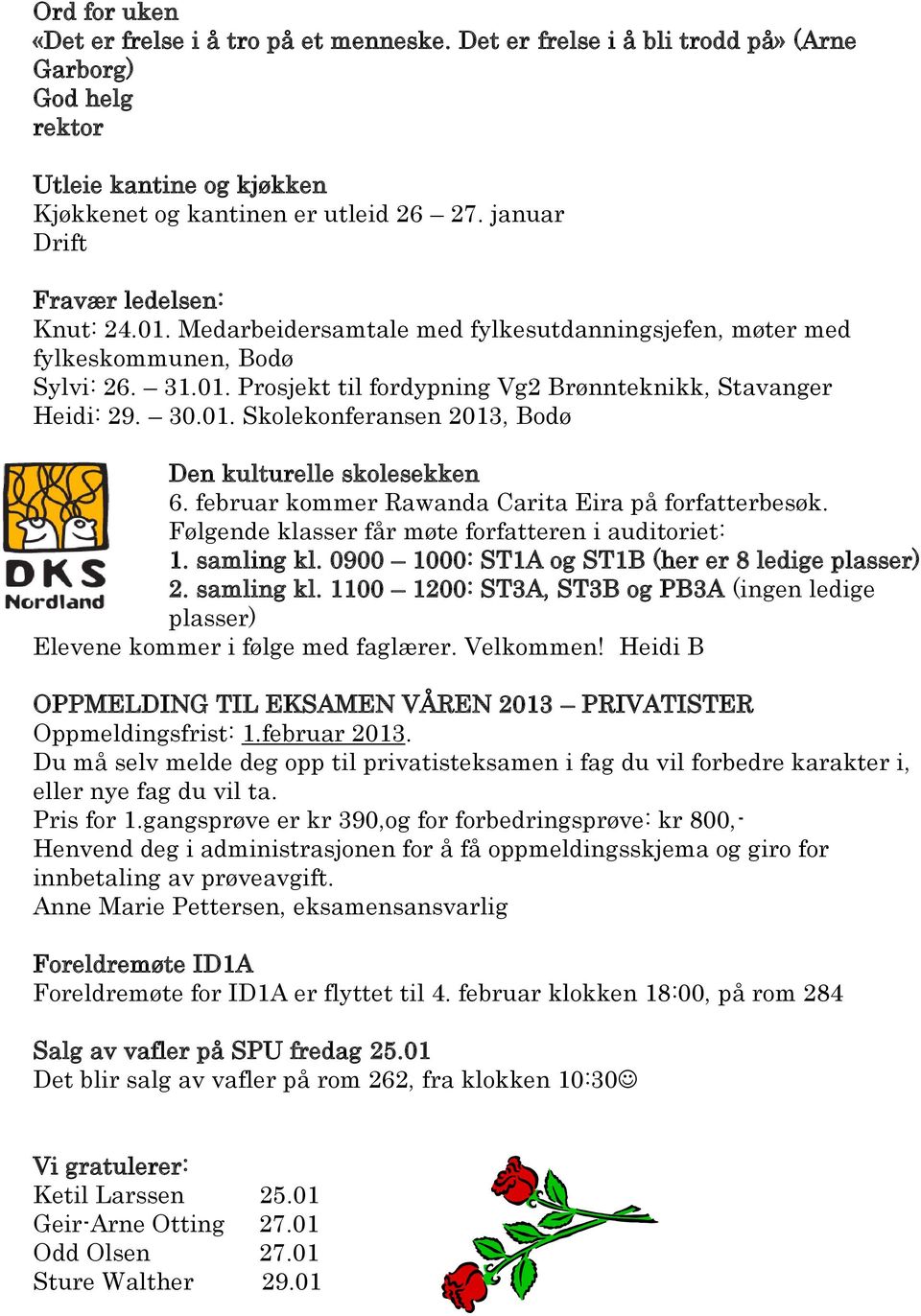 30.01. Skolekonferansen 2013, Bodø Den kulturelle skolesekken 6. februar kommer Rawanda Carita Eira på forfatterbesøk. Følgende klasser får møte forfatteren i auditoriet: 1. samling kl.