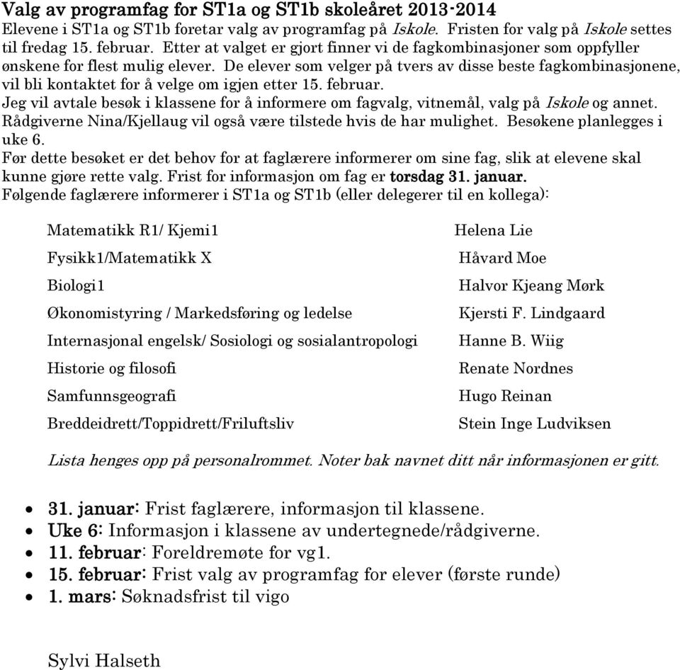 De elever som velger på tvers av disse beste fagkombinasjonene, vil bli kontaktet for å velge om igjen etter 15. februar.