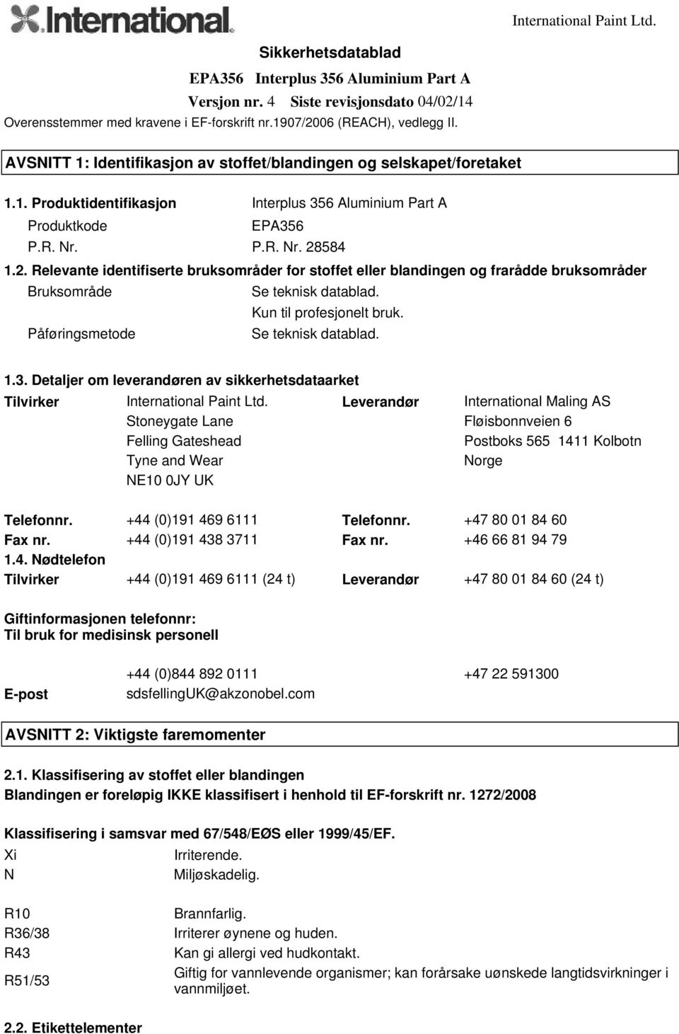 584 1.2. Relevante identifiserte bruksområder for stoffet eller blandingen og frarådde bruksområder Bruksområde Se teknisk datablad. Kun til profesjonelt bruk. Påføringsmetode Se teknisk datablad. 1.3.