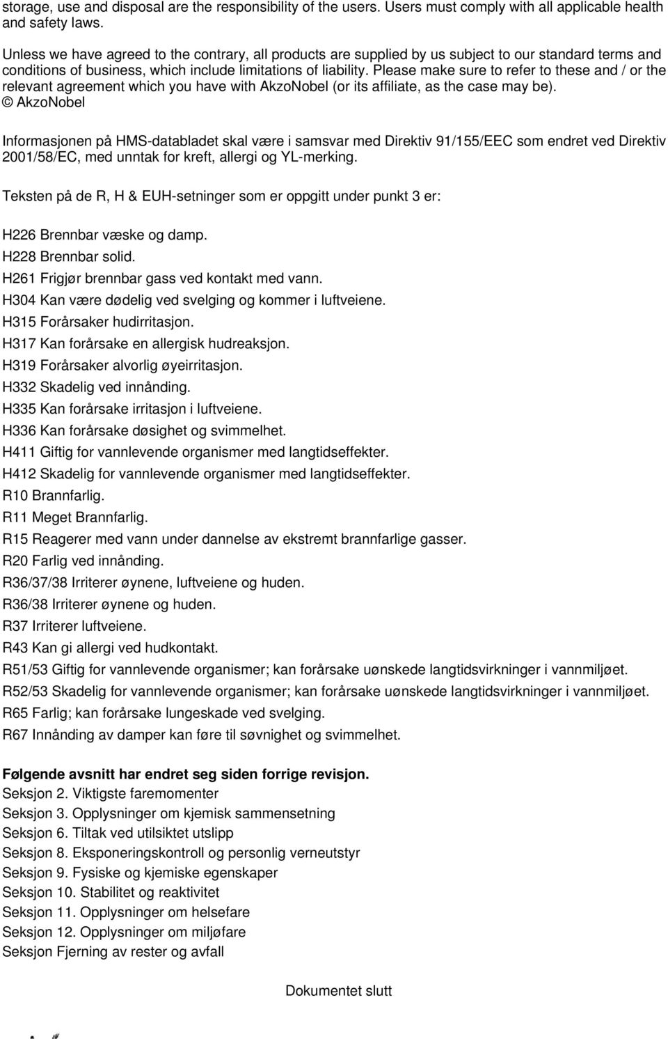 Please make sure to refer to these and / or the relevant agreement which you have with AkzoNobel (or its affiliate, as the case may be).