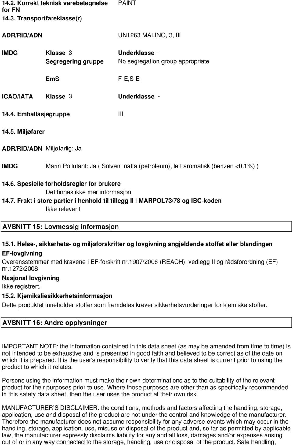 4. Emballasjegruppe III 14.5. Miljøfarer ADR/RID/ADN Miljøfarlig: Ja IMDG Marin Pollutant: Ja ( Solvent nafta (petroleum), lett aromatisk (benzen <0.1%) ) 14.6.