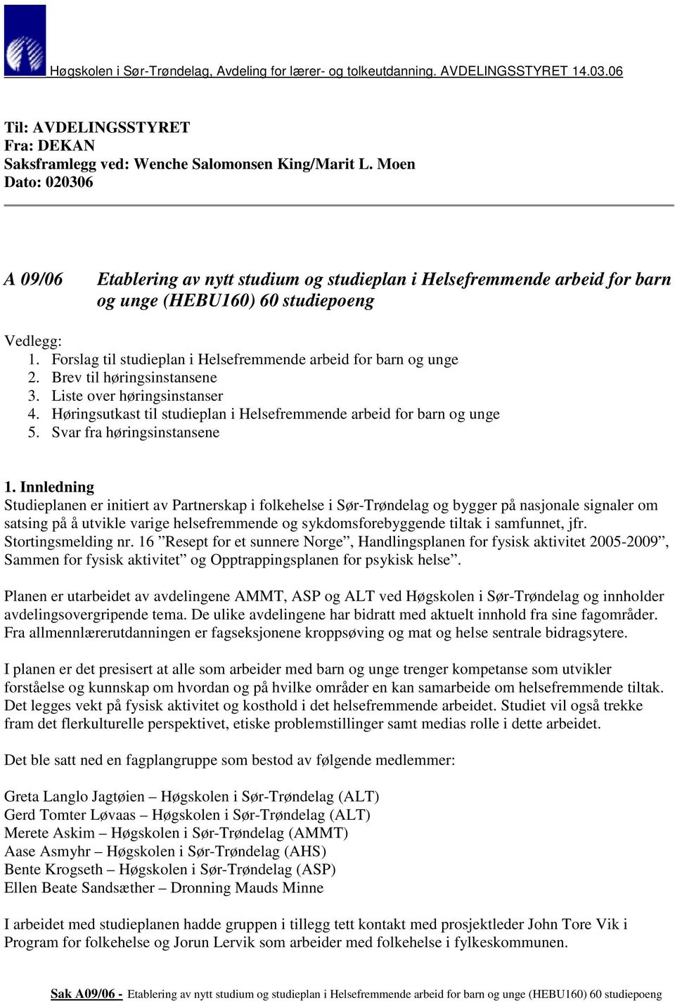 Forslag til studieplan i Helsefremmende arbeid for barn og unge 2. Brev til høringsinstansene 3. Liste over høringsinstanser 4. Høringsutkast til studieplan i Helsefremmende arbeid for barn og unge 5.