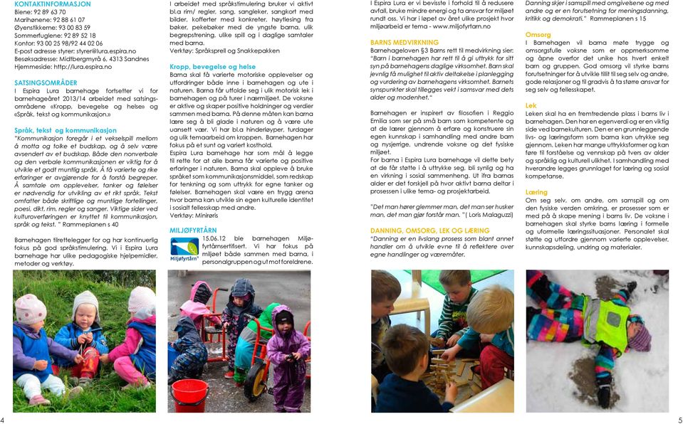 no SATSINGSOMRÅDER I Espira Lura barnehage fortsetter vi for barnehageåret 2013/14 arbeidet med satsingsområdene «Kropp, bevegelse og helse» og «Språk, tekst og kommunikasjon.