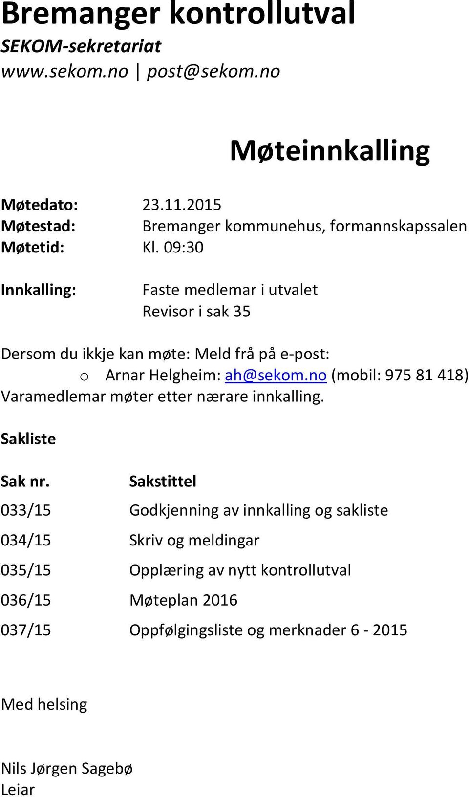 09:30 Innkalling: Faste medlemar i utvalet Revisor i sak 35 Dersom du ikkje kan møte: Meld frå på e-post: o Arnar Helgheim: ah@sekom.