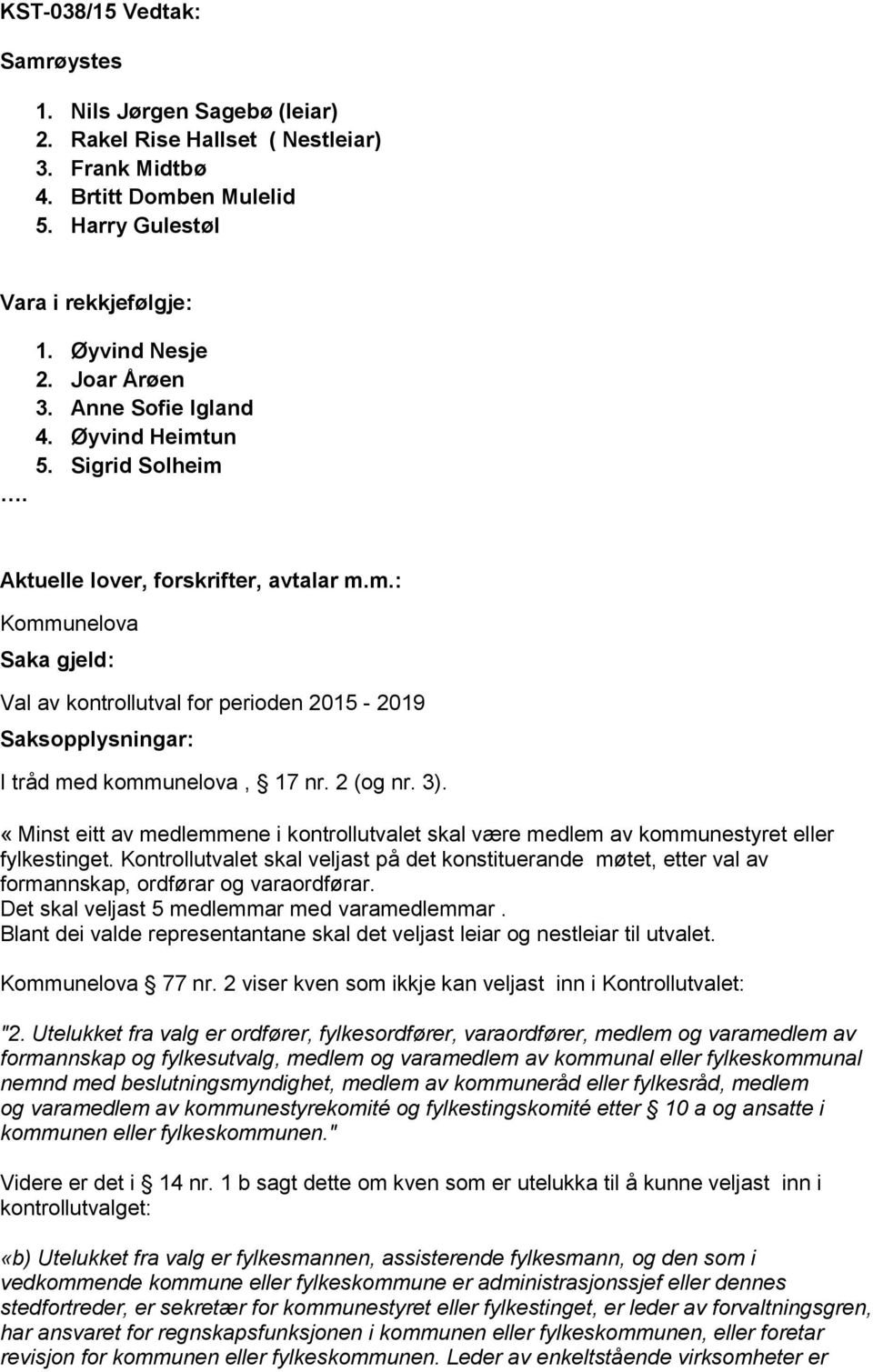 2 (og nr. 3). «Minst eitt av medlemmene i kontrollutvalet skal være medlem av kommunestyret eller fylkestinget.