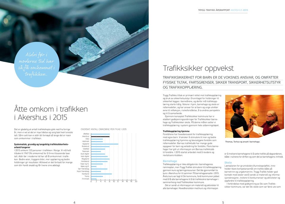 Åtte omkom i trafikken i Akershus i 2015 Det er gledelig at antall trafikkdrepte gikk ned fra forrige år, men vi vet at det er mye lidelse og sorg bak hvert eneste tall.