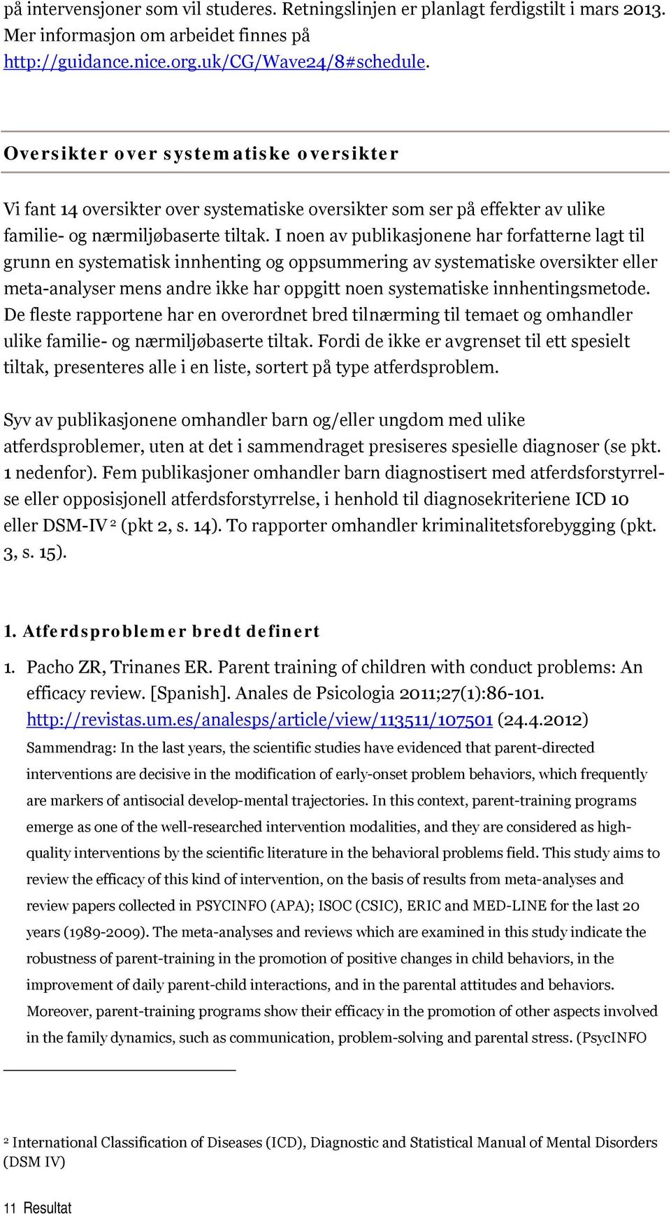 I noen av publikasjonene har forfatterne lagt til grunn en systematisk innhenting og oppsummering av systematiske oversikter eller meta-analyser mens andre ikke har oppgitt noen systematiske