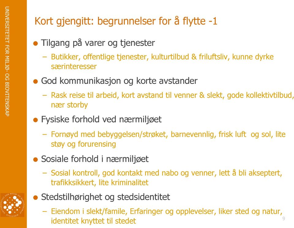 bebyggelsen/strøket, barnevennlig, frisk luft og sol, lite støy og forurensing Sosiale forhold i nærmiljøet Sosial kontroll, god kontakt med nabo og venner, lett å bli