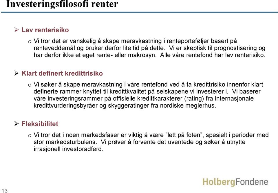 Klart definert kredittrisiko o Vi søker å skape meravkastning i våre rentefond ved å ta kredittrisiko innenfor klart definerte rammer knyttet til kredittkvalitet på selskapene vi investerer i.