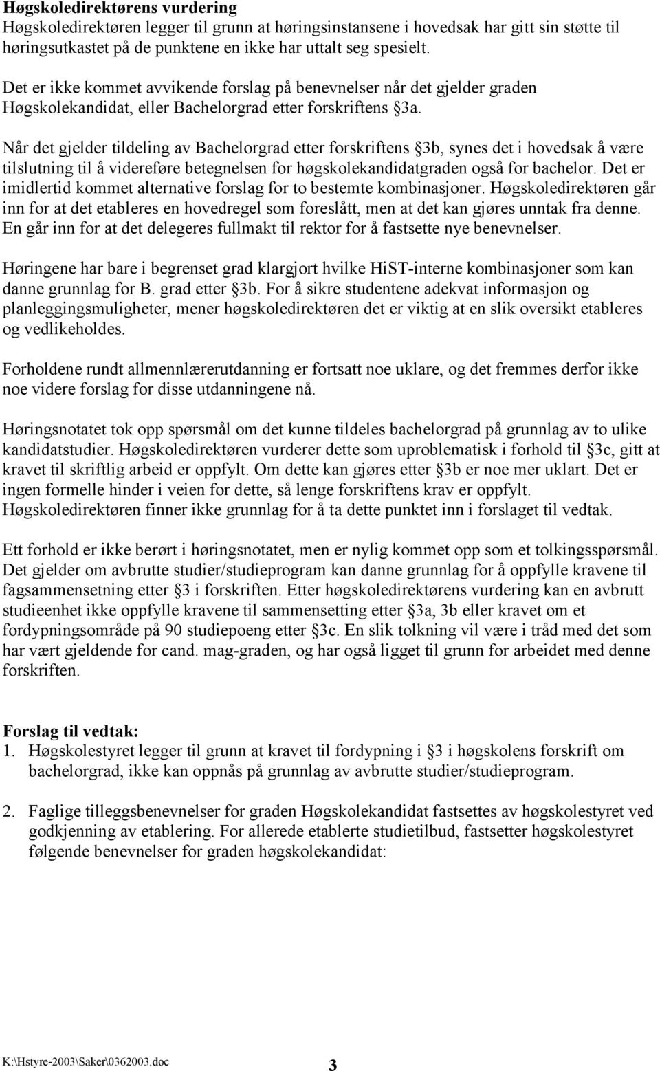 Når det gjelder tildeling av Bachelorgrad etter forskriftens 3b, synes det i hovedsak å være tilslutning til å videreføre betegnelsen for høgskolekandidatgraden også for bachelor.