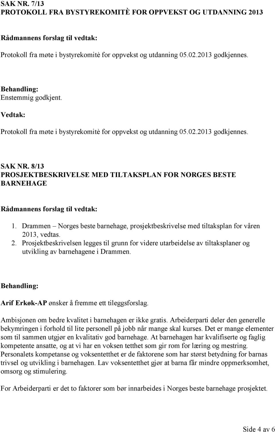 Drammen Norges beste barnehage, prosjektbeskrivelse med tiltaksplan for våren 2013, vedtas. 2. Prosjektbeskrivelsen legges til grunn for videre utarbeidelse av tiltaksplaner og utvikling av barnehagene i Drammen.