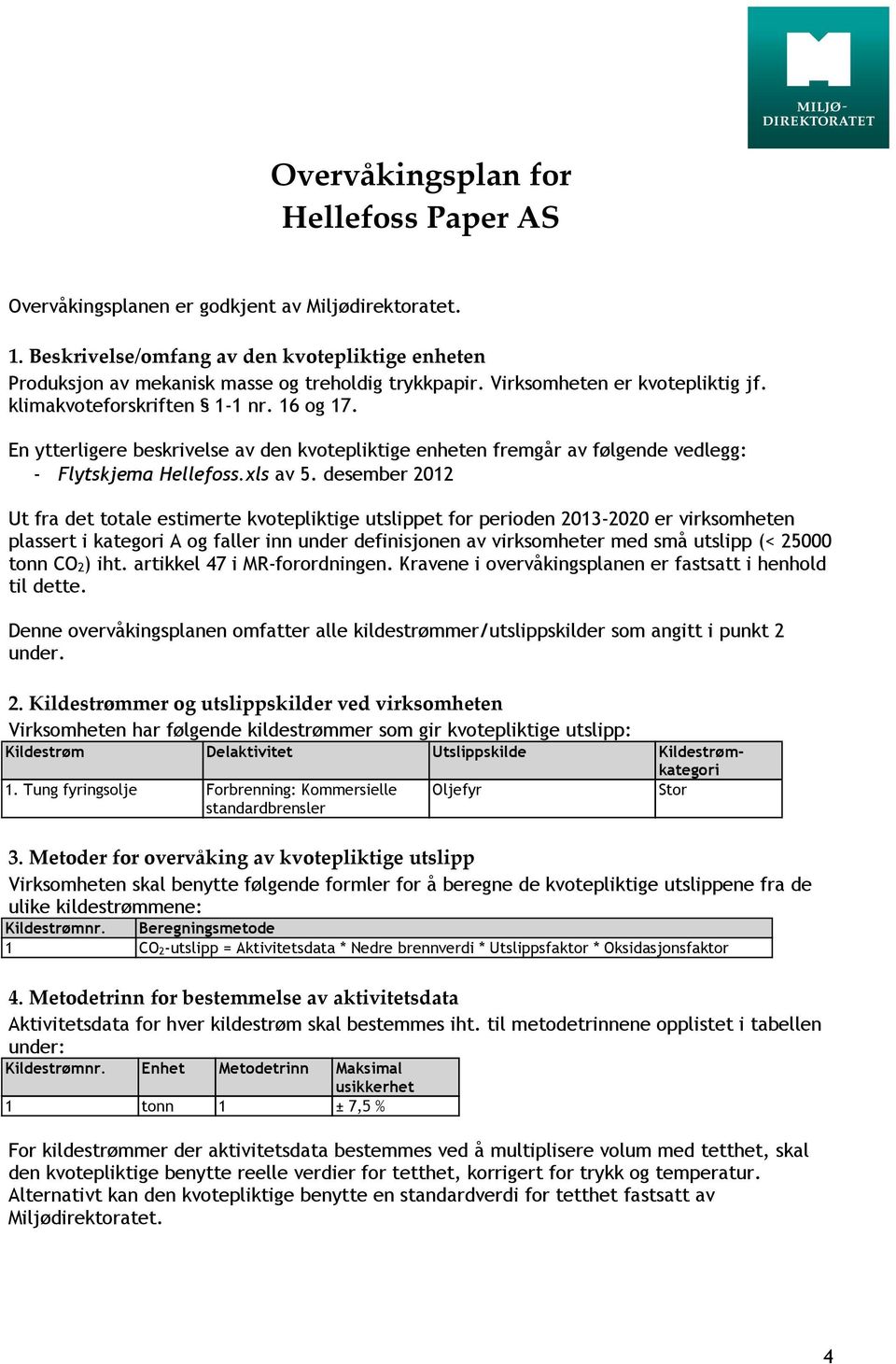 desember 2012 Ut fra det totale estimerte kvotepliktige utslippet for perioden 2013-2020 er virksomheten plassert i kategori A og faller inn under definisjonen av virksomheter med små utslipp (<