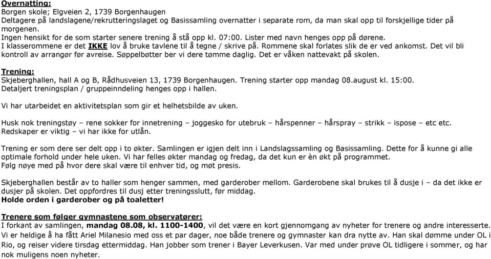 Rommene skal forlates slik de er ved ankomst. Det vil bli kontroll av arrangør før avreise. Søppelbøtter ber vi dere tømme daglig. Det er våken nattevakt på skolen.