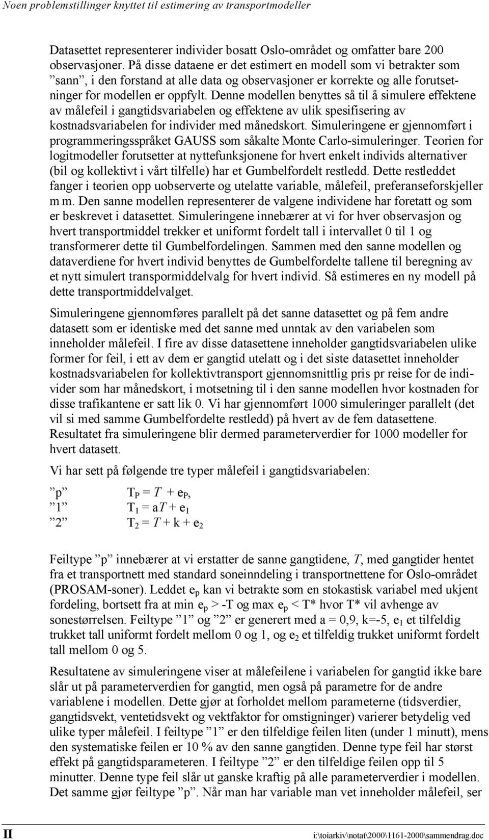 Denne modellen benyttes så til å simulere effektene av målefeil i gangtidsvariabelen og effektene av ulik spesifisering av kostnadsvariabelen for individer med månedskort.