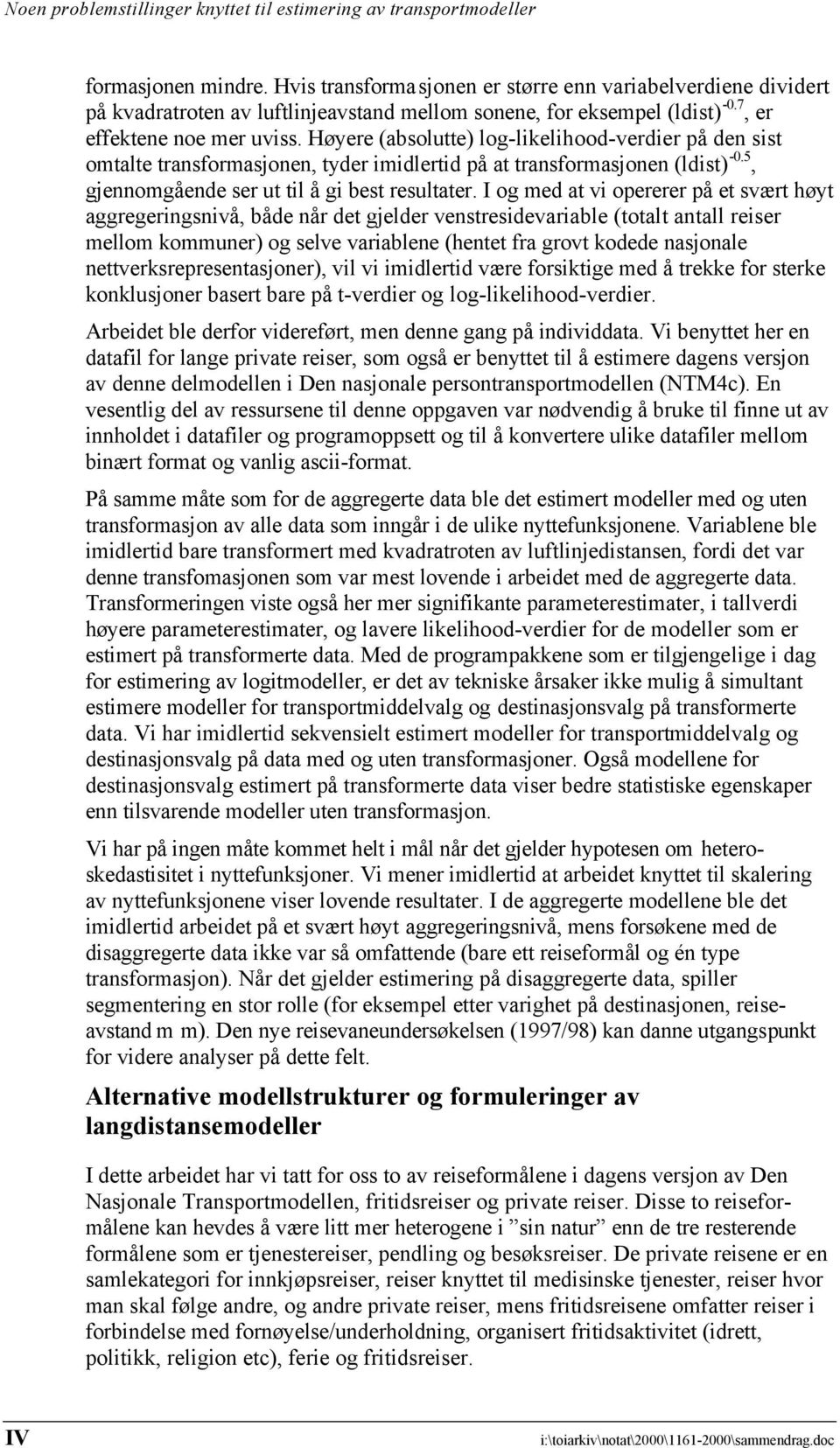 I og med at vi opererer på et svært høyt aggregeringsnivå, både når det gjelder venstresidevariable (totalt antall reiser mellom kommuner) og selve variablene (hentet fra grovt kodede nasjonale