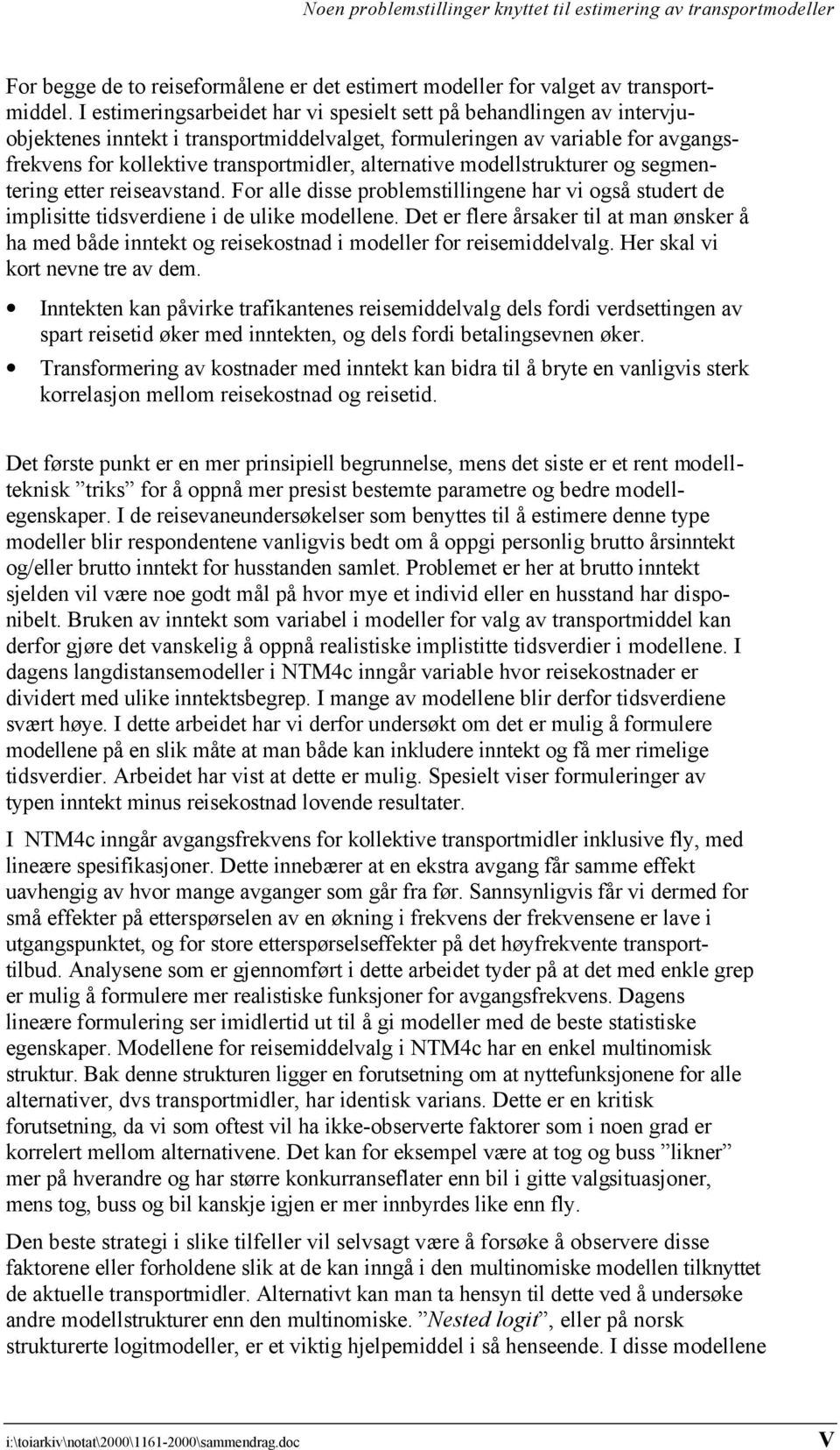 alternative modellstrukturer og segmentering etter reiseavstand. For alle disse problemstillingene har vi også studert de implisitte tidsverdiene i de ulike modellene.