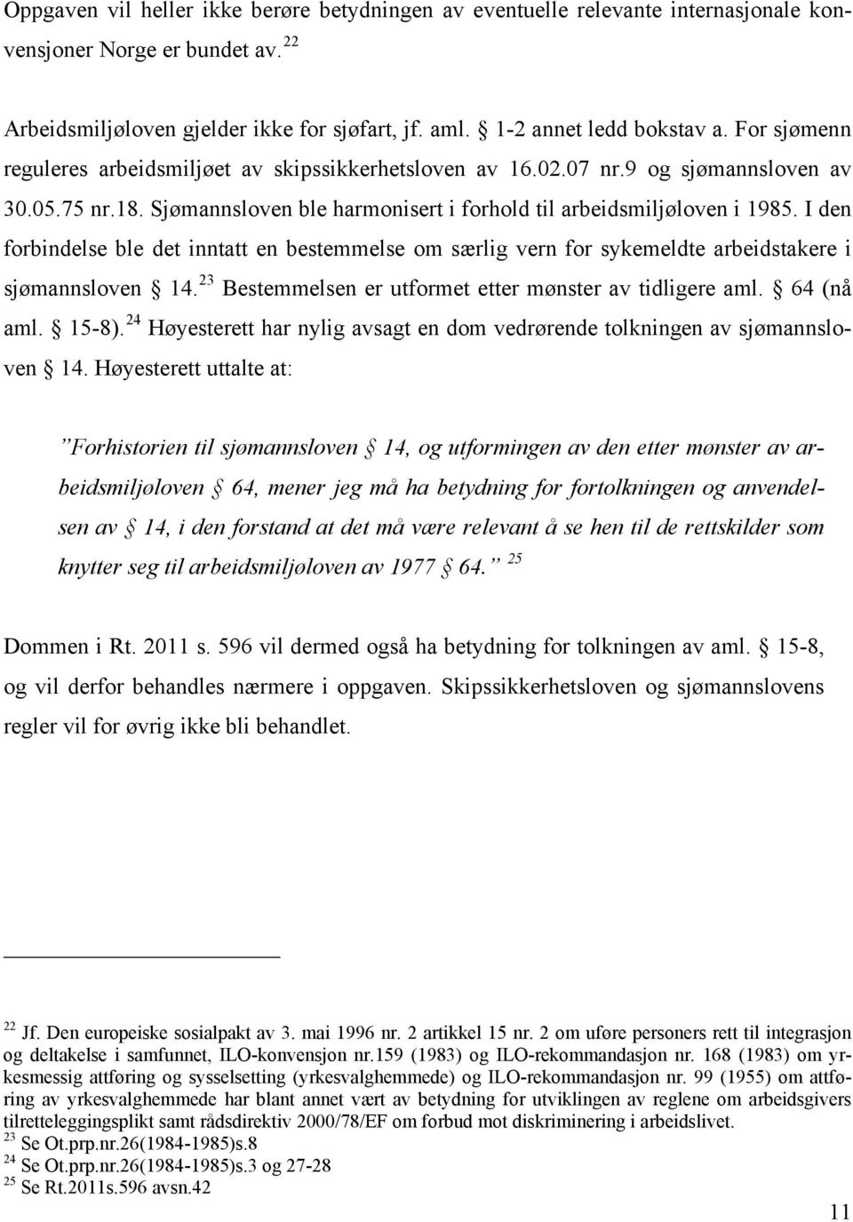 I den forbindelse ble det inntatt en bestemmelse om særlig vern for sykemeldte arbeidstakere i sjømannsloven 14. 23 Bestemmelsen er utformet etter mønster av tidligere aml. 64 (nå aml. 15-8).