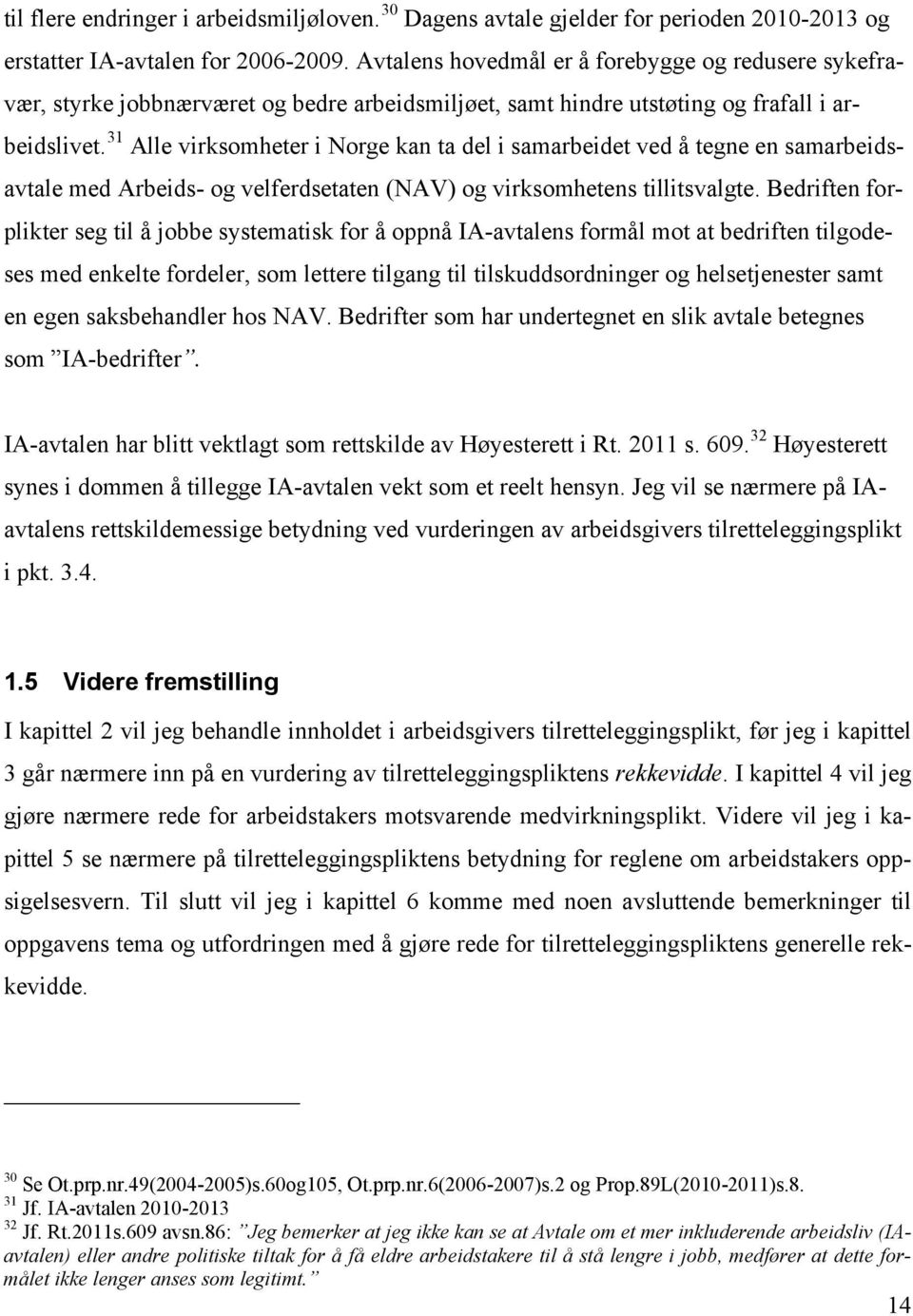 31 Alle virksomheter i Norge kan ta del i samarbeidet ved å tegne en samarbeidsavtale med Arbeids- og velferdsetaten (NAV) og virksomhetens tillitsvalgte.