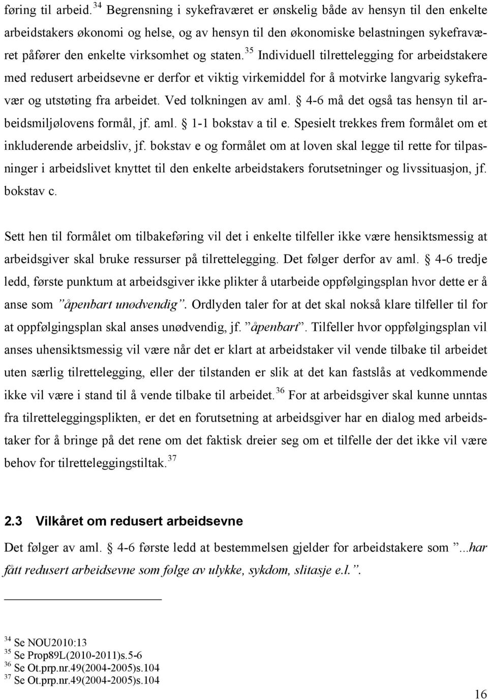 staten. 35 Individuell tilrettelegging for arbeidstakere med redusert arbeidsevne er derfor et viktig virkemiddel for å motvirke langvarig sykefravær og utstøting fra arbeidet. Ved tolkningen av aml.