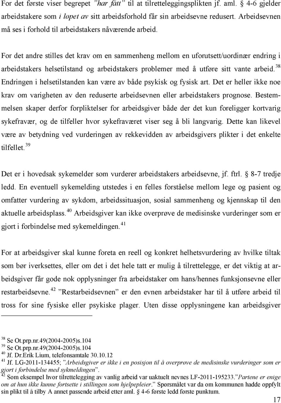 For det andre stilles det krav om en sammenheng mellom en uforutsett/uordinær endring i arbeidstakers helsetilstand og arbeidstakers problemer med å utføre sitt vante arbeid.