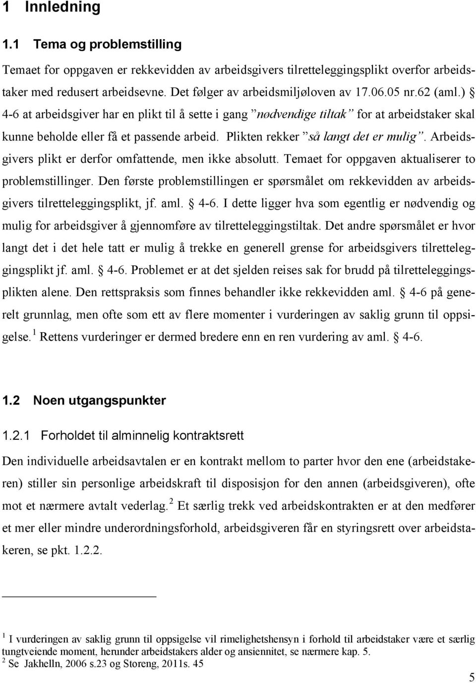 Arbeidsgivers plikt er derfor omfattende, men ikke absolutt. Temaet for oppgaven aktualiserer to problemstillinger.