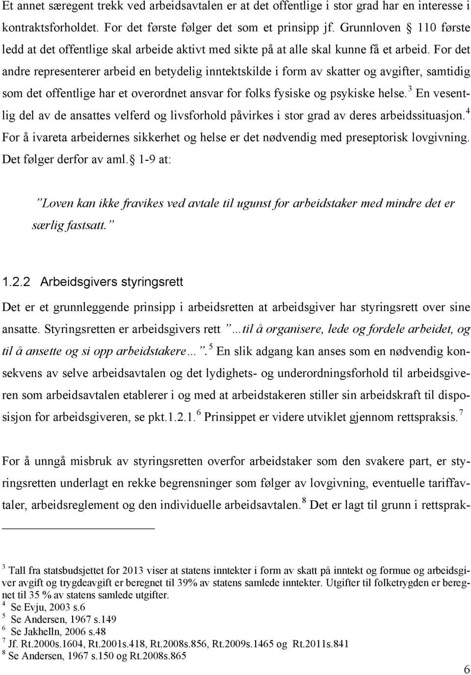 For det andre representerer arbeid en betydelig inntektskilde i form av skatter og avgifter, samtidig som det offentlige har et overordnet ansvar for folks fysiske og psykiske helse.