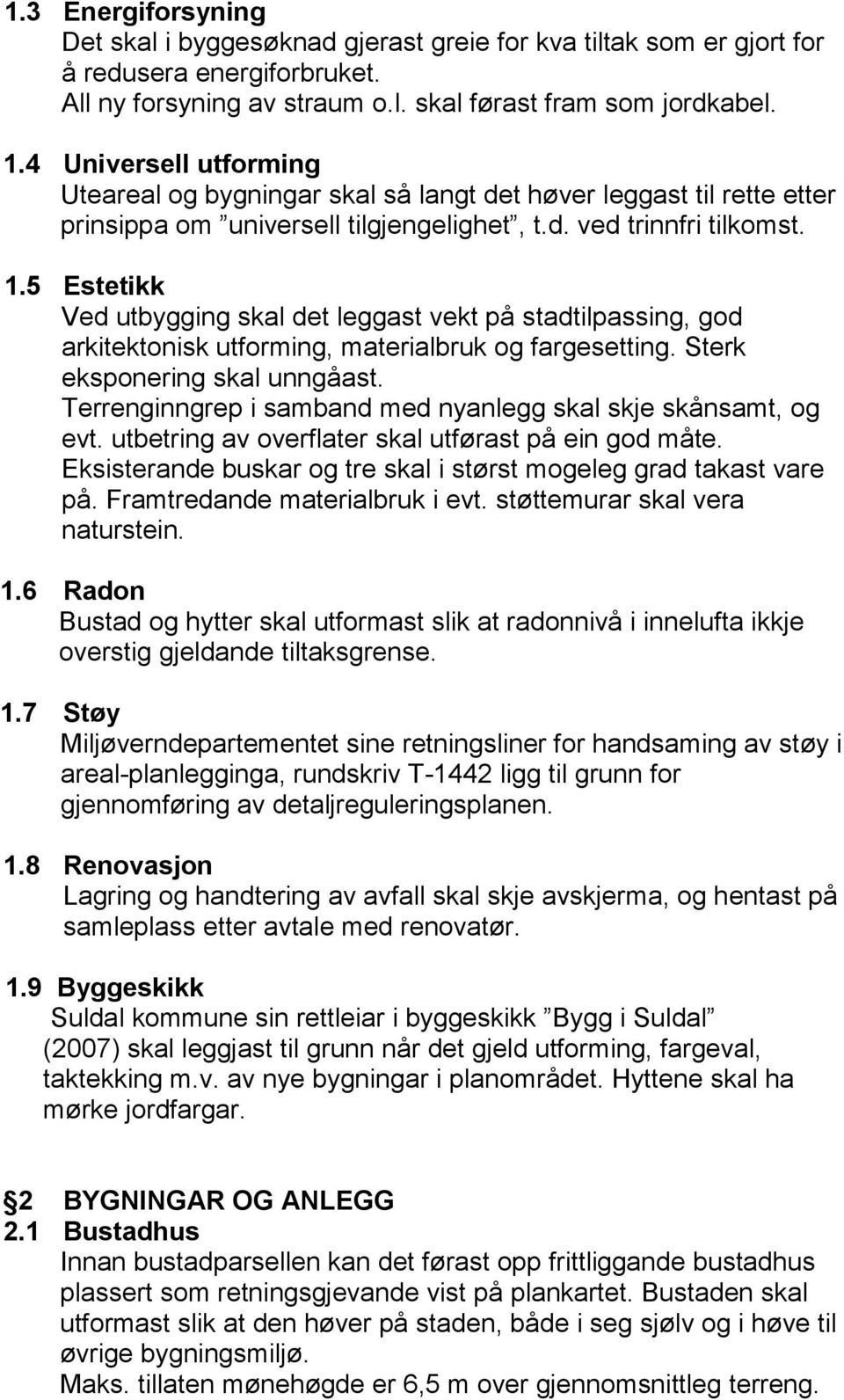 5 Estetikk Ved utbygging skal det leggast vekt på stadtilpassing, god arkitektonisk utforming, materialbruk og fargesetting. Sterk eksponering skal unngåast.