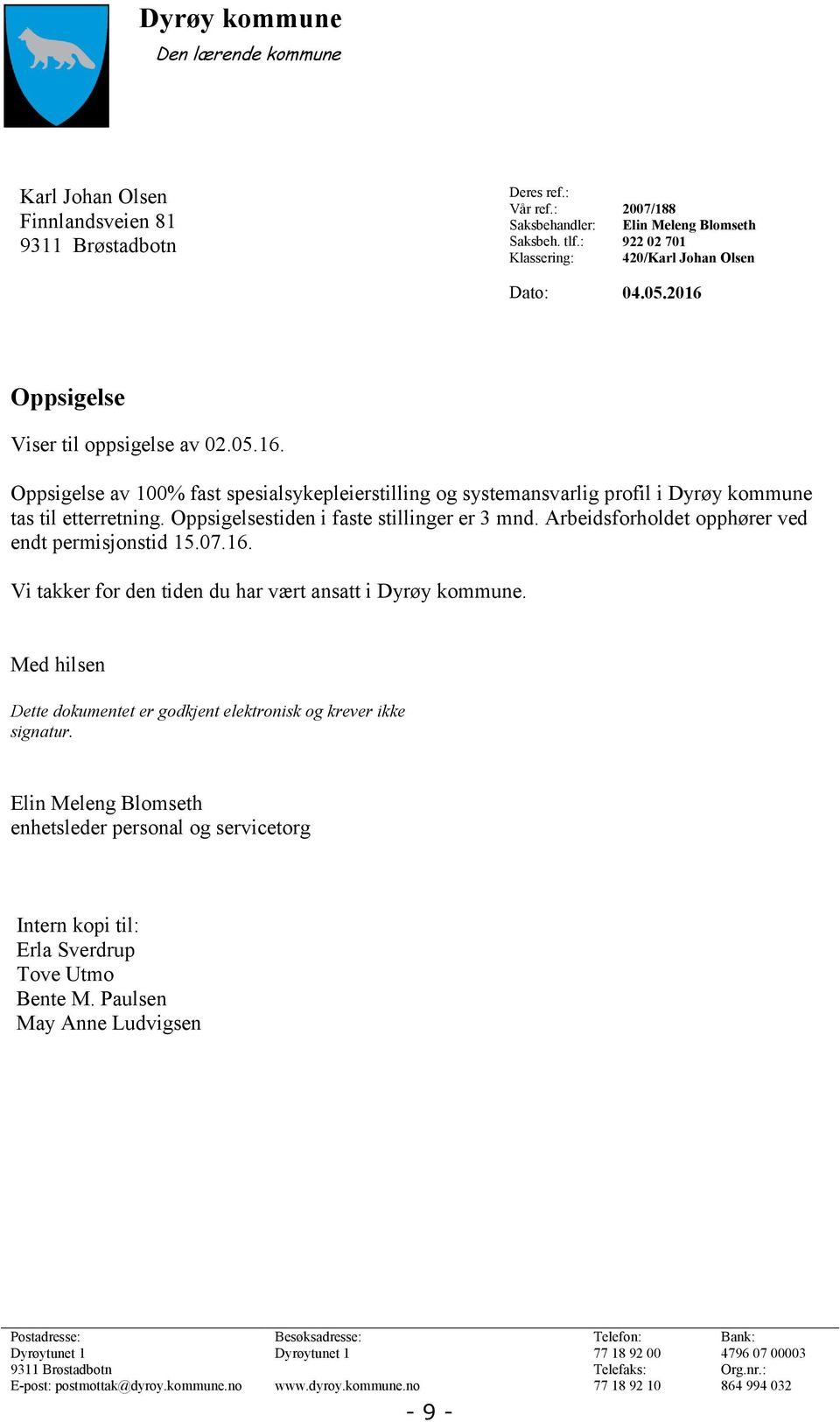 Oppsigelse Viser til oppsigelse av 02.05.16. Oppsigelse av 100% fast spesialsykepleierstilling og systemansvarlig profil i Dyrøy kommune tas til etterretning.