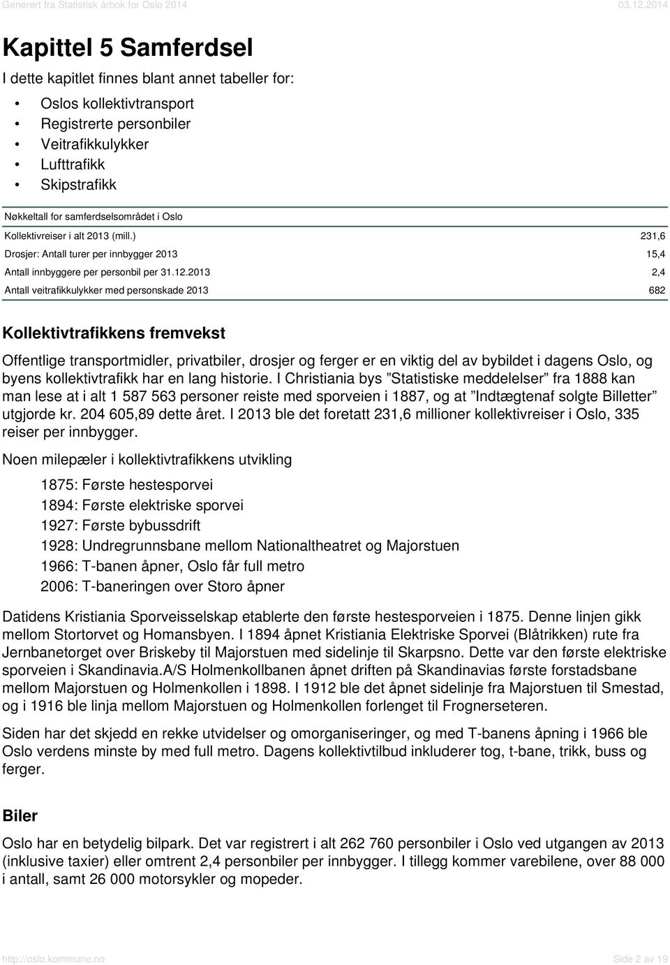 2013 2,4 Antall veitrafikkulykker med personskade 2013 682 Kollektivtrafikkens fremvekst Offentlige transportmidler, privatbiler, drosjer og ferger er en viktig del av bybildet i dagens Oslo, og