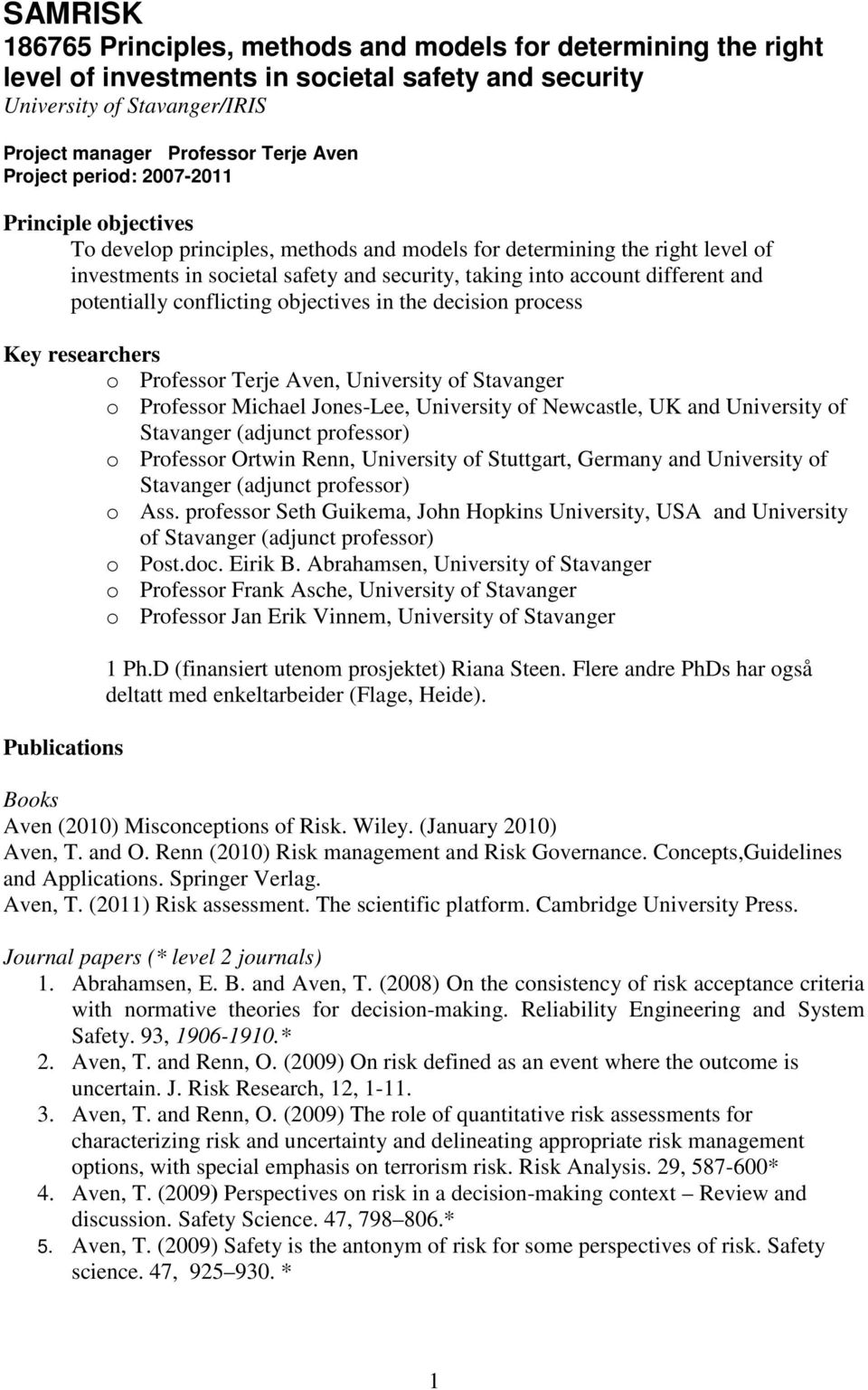 potentially conflicting objectives in the decision process Key researchers o Professor Terje Aven, University of Stavanger o Professor Michael Jones-Lee, University of Newcastle, UK and University of