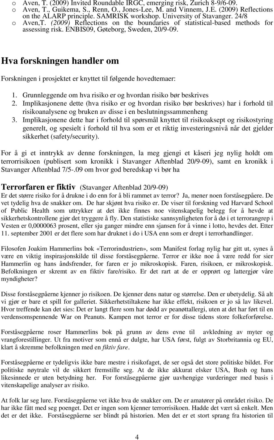 Hva forskningen handler om Forskningen i prosjektet er knyttet til følgende hovedtemaer: 1. Grunnleggende om hva risiko er og hvordan risiko bør beskrives 2.